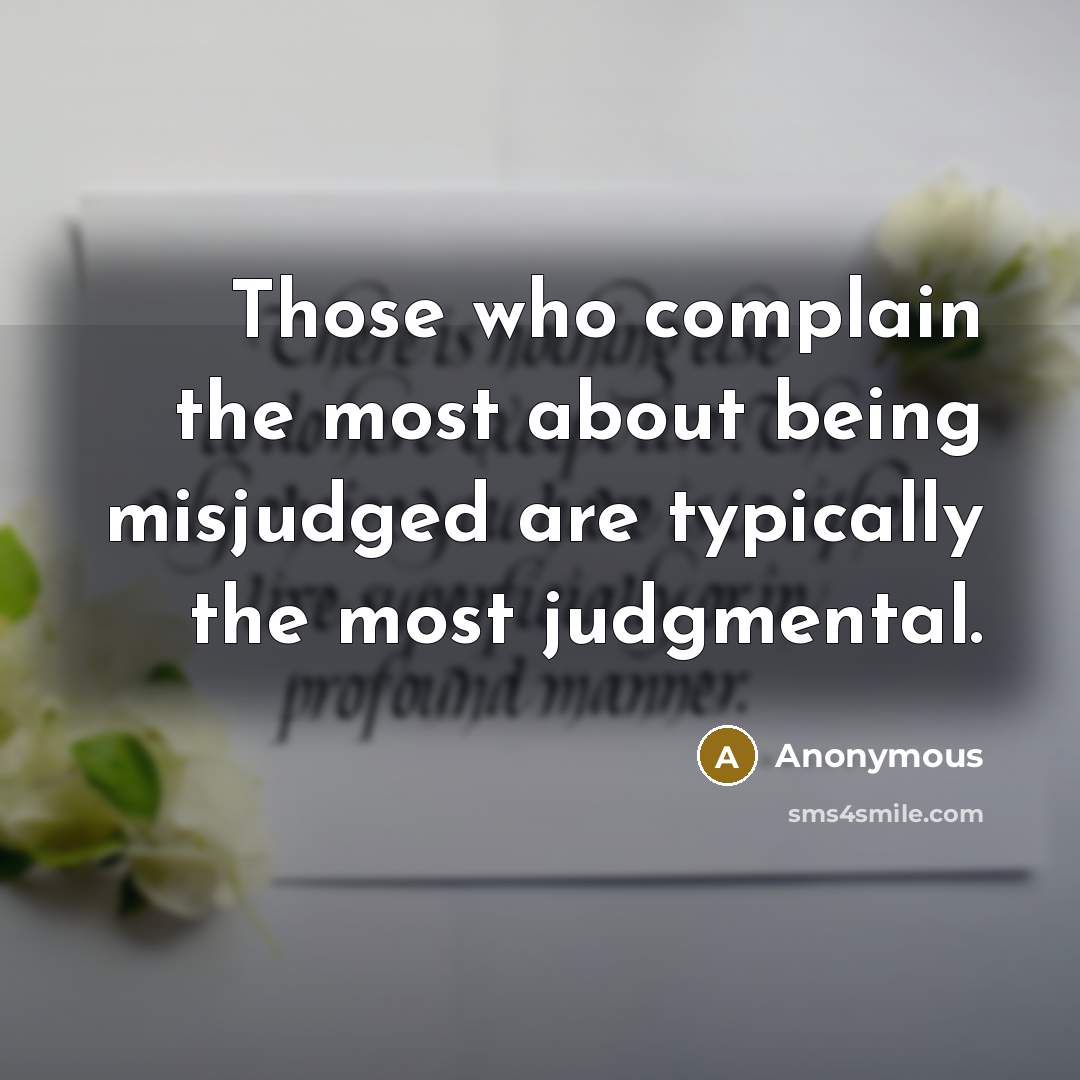 “Those who complain the most about being misjudged are typically the most judgmental.” quote by Anonymous