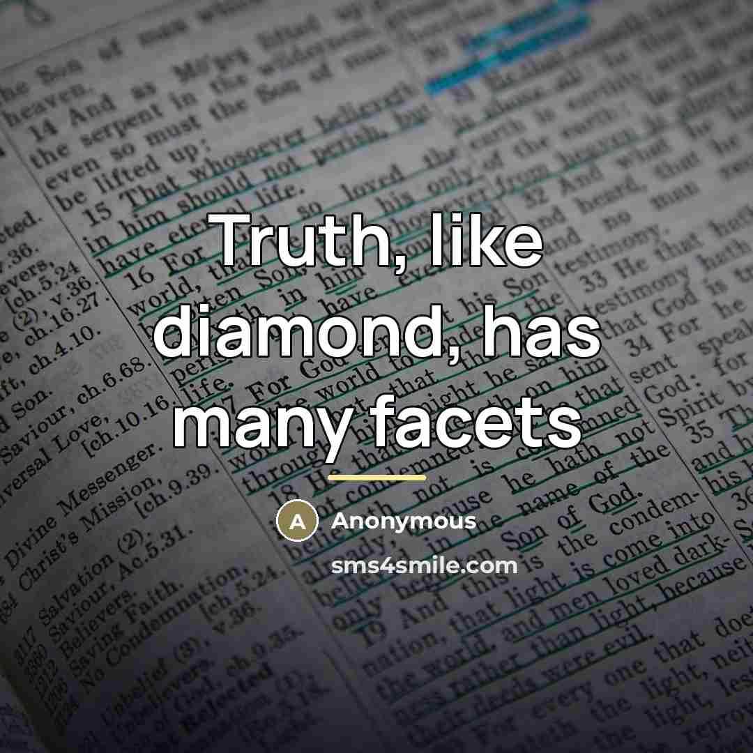 “Truth, like diamond, has many facets…” quote by Anonymous