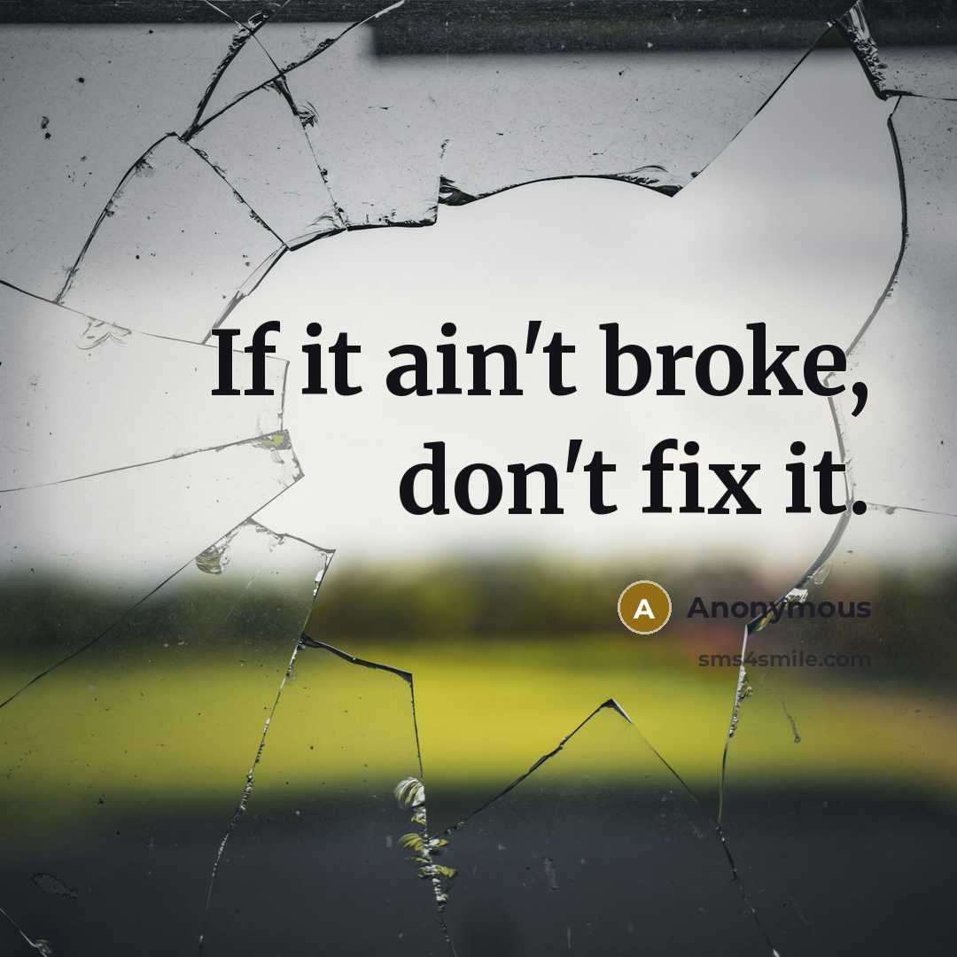 “If it ain't broke, don't fix it.…” quote by Anonymous