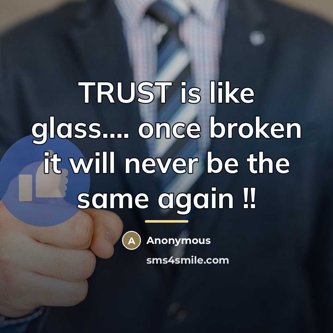 “TRUST is like glass.... once broken it will never be…” quote by Anonymous