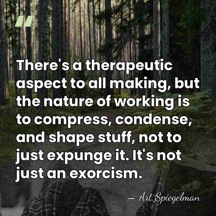 There's a therapeutic aspect to all making, but the nature of working&hellip; - Art Spiegelman