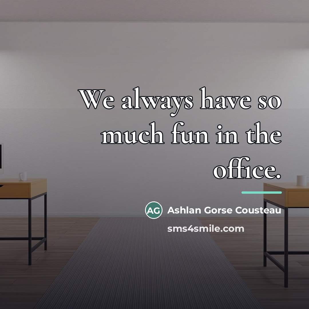 “We always have so much fun in the office.…” quote by Ashlan Gorse Cousteau