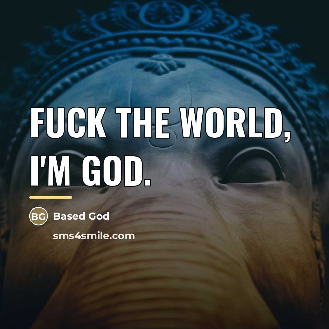 “Fuck the world, I'm god.…” quote by Based God