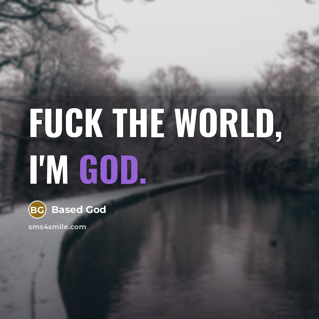 “Fuck the world, I'm god.” quote by Based God