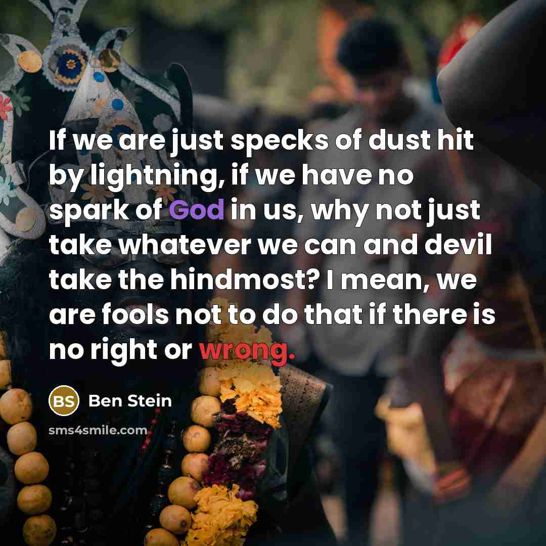 “If we are just specks of dust hit by lightning,…” quote by Ben Stein