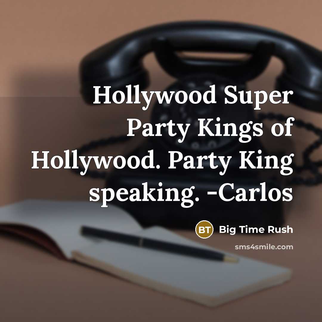 “Hollywood Super Party Kings of Hollywood. Party King speaking. -Carlos” quote by Big Time Rush