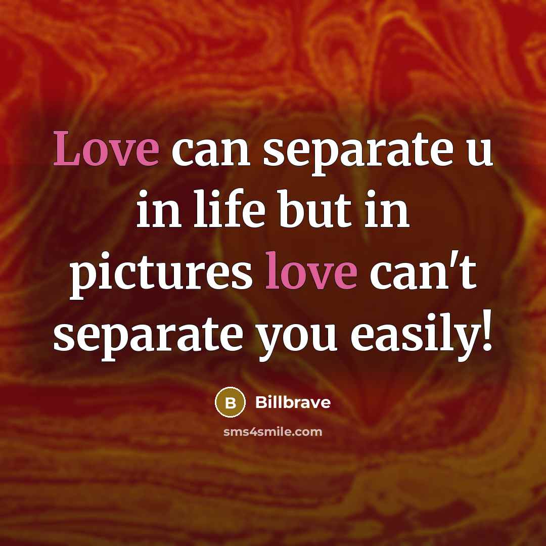 “Love can separate u in life but in pictures love…” quote by Billbrave