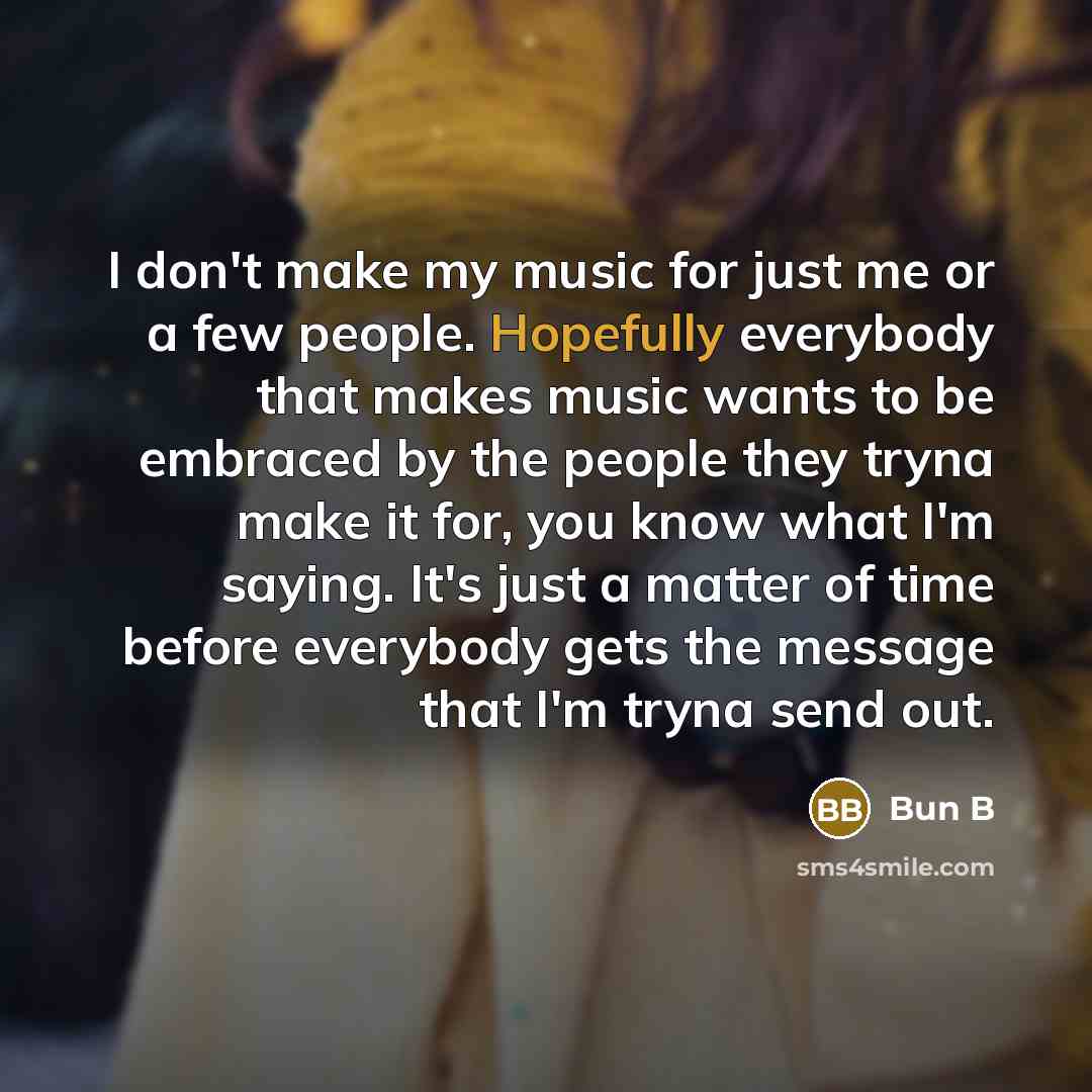 “I don't make my music for just me or a…” quote by Bun B