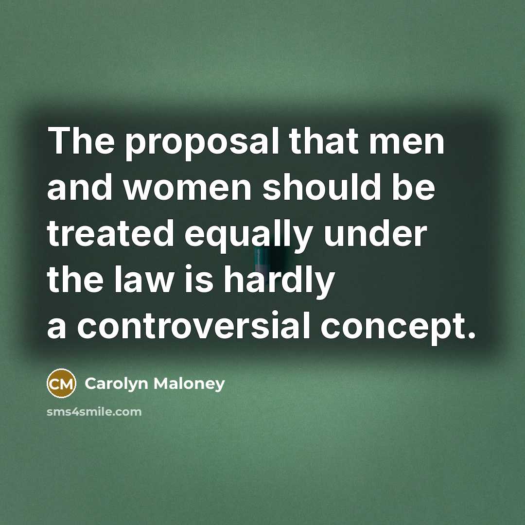 “The proposal that men and women should be treated equally…” quote by Carolyn Maloney