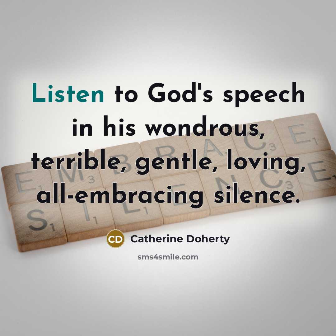 “Listen to God's speech in his wondrous, terrible, gentle, loving,…” quote by Catherine Doherty
