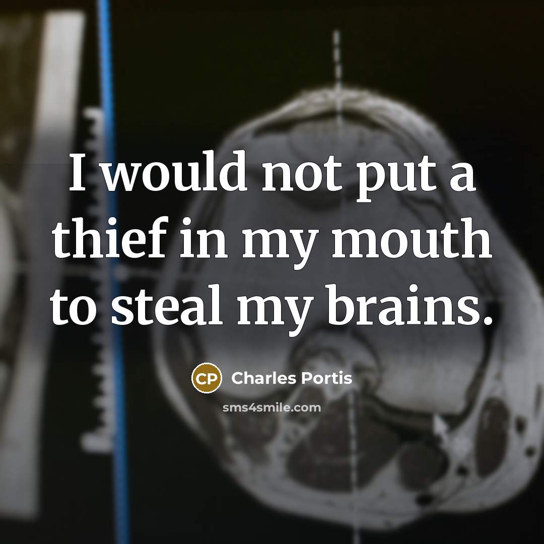 “I would not put a thief in my mouth to…” quote by Charles Portis