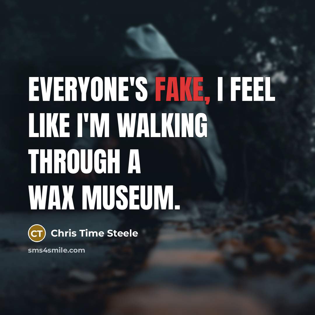“Everyone's fake, I feel like I'm walking through a wax…” quote by Chris Time Steele