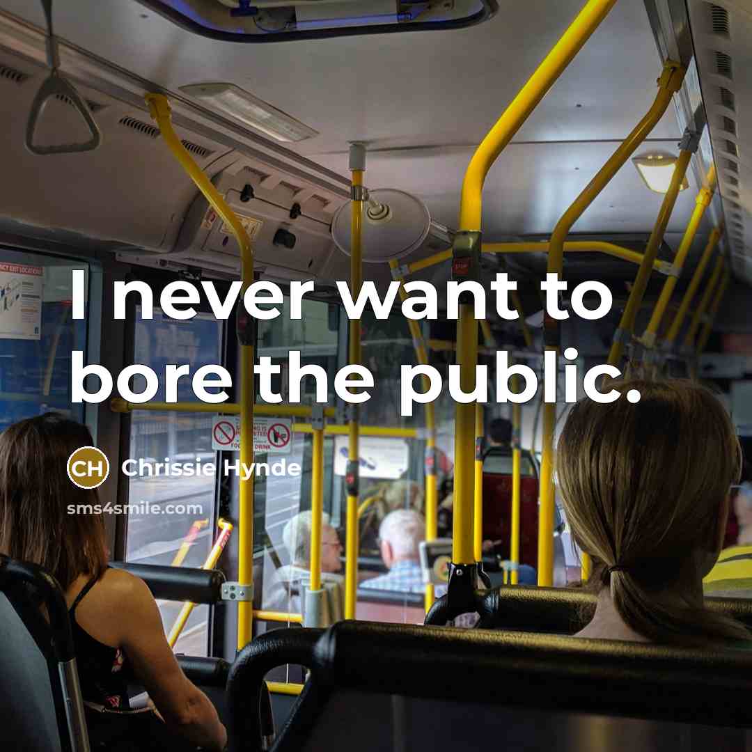 “I never want to bore the public.…” quote by Chrissie Hynde