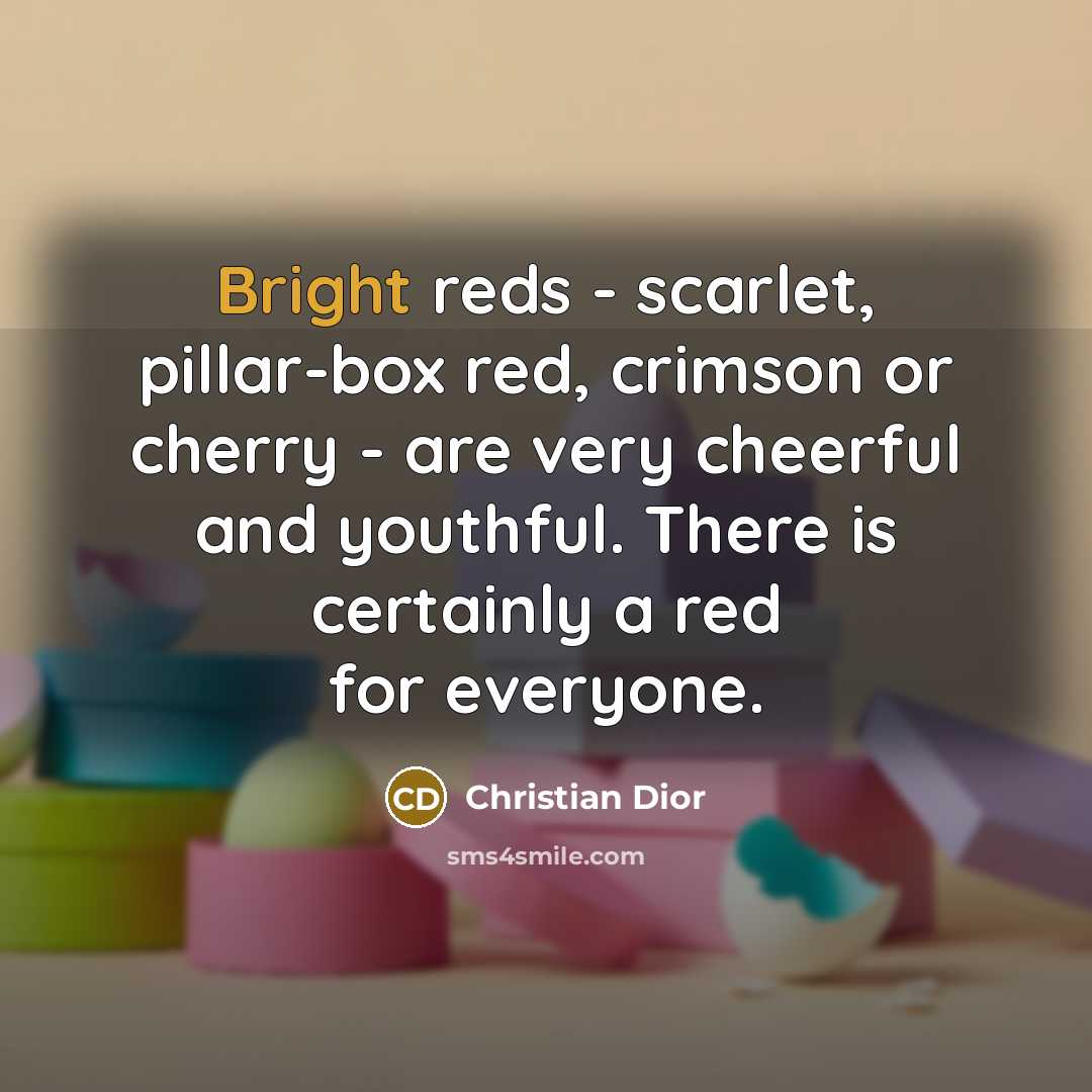 “Bright reds - scarlet, pillar-box red, crimson or cherry -…” quote by Christian Dior