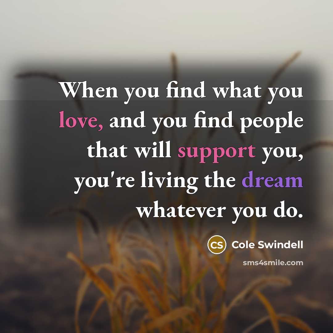 “When you find what you love, and you find people…” quote by Cole Swindell