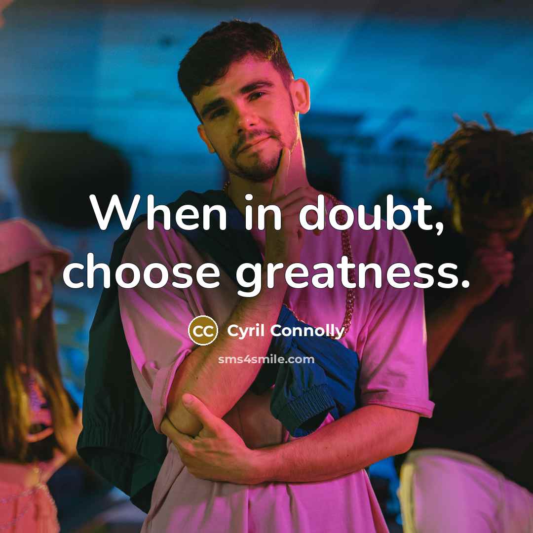 “When in doubt, choose greatness.…” quote by Cyril Connolly