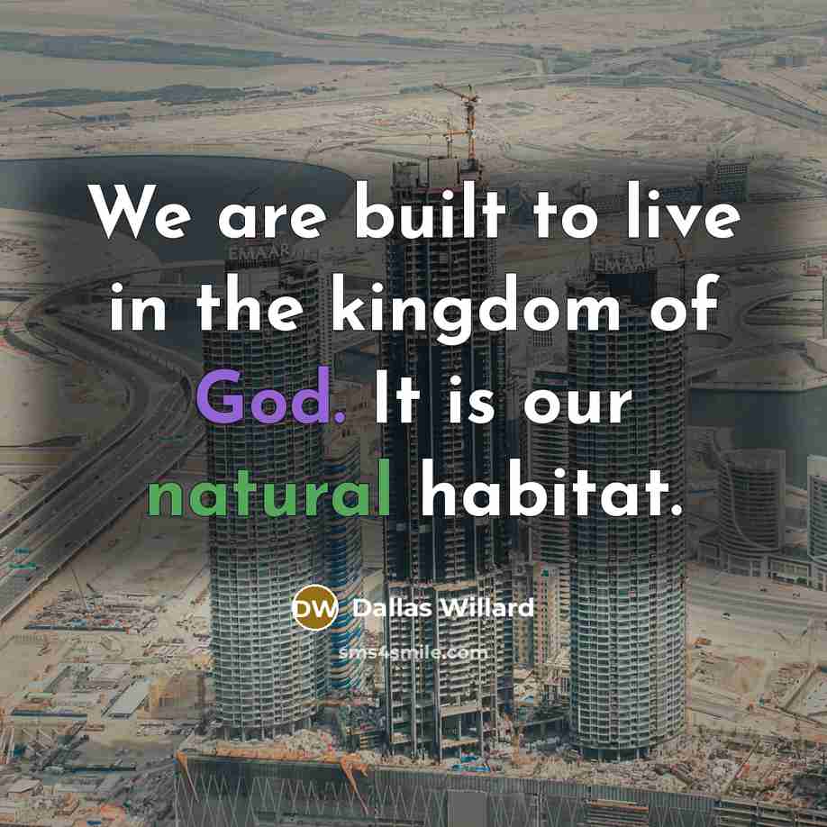 “We are built to live in the kingdom of God.…” quote by Dallas Willard