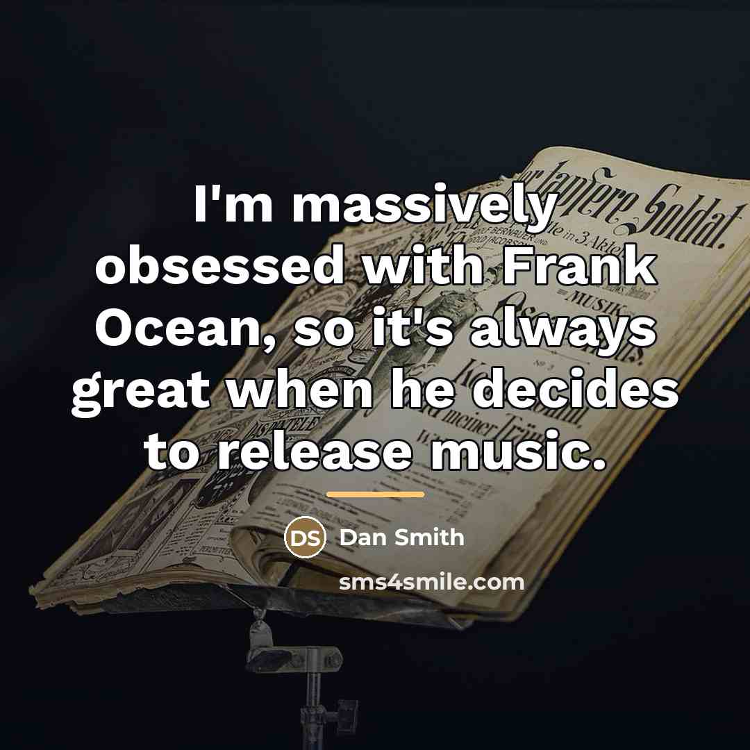 “I'm massively obsessed with Frank Ocean, so it's always great…” quote by Dan Smith