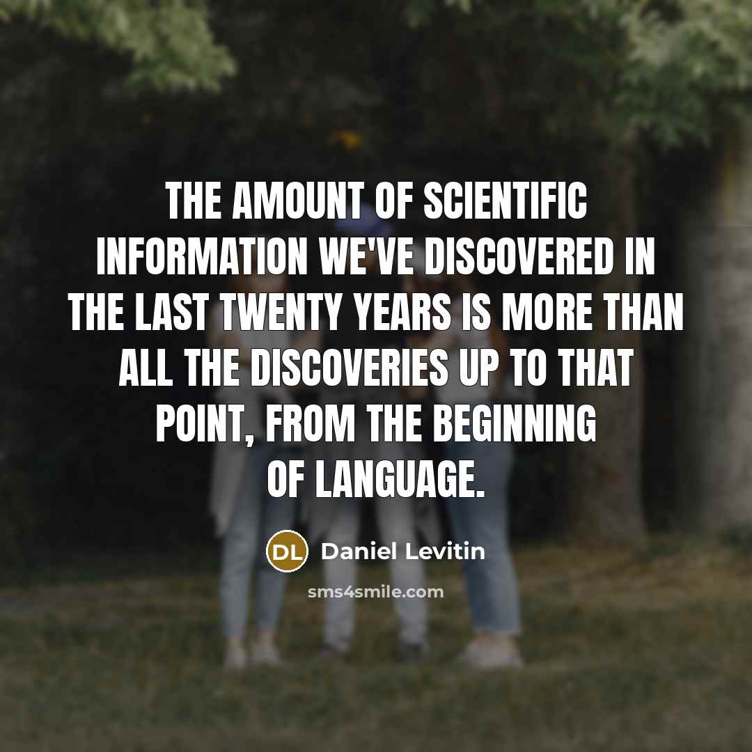 “The amount of scientific information we've discovered in the last…” quote by Daniel Levitin