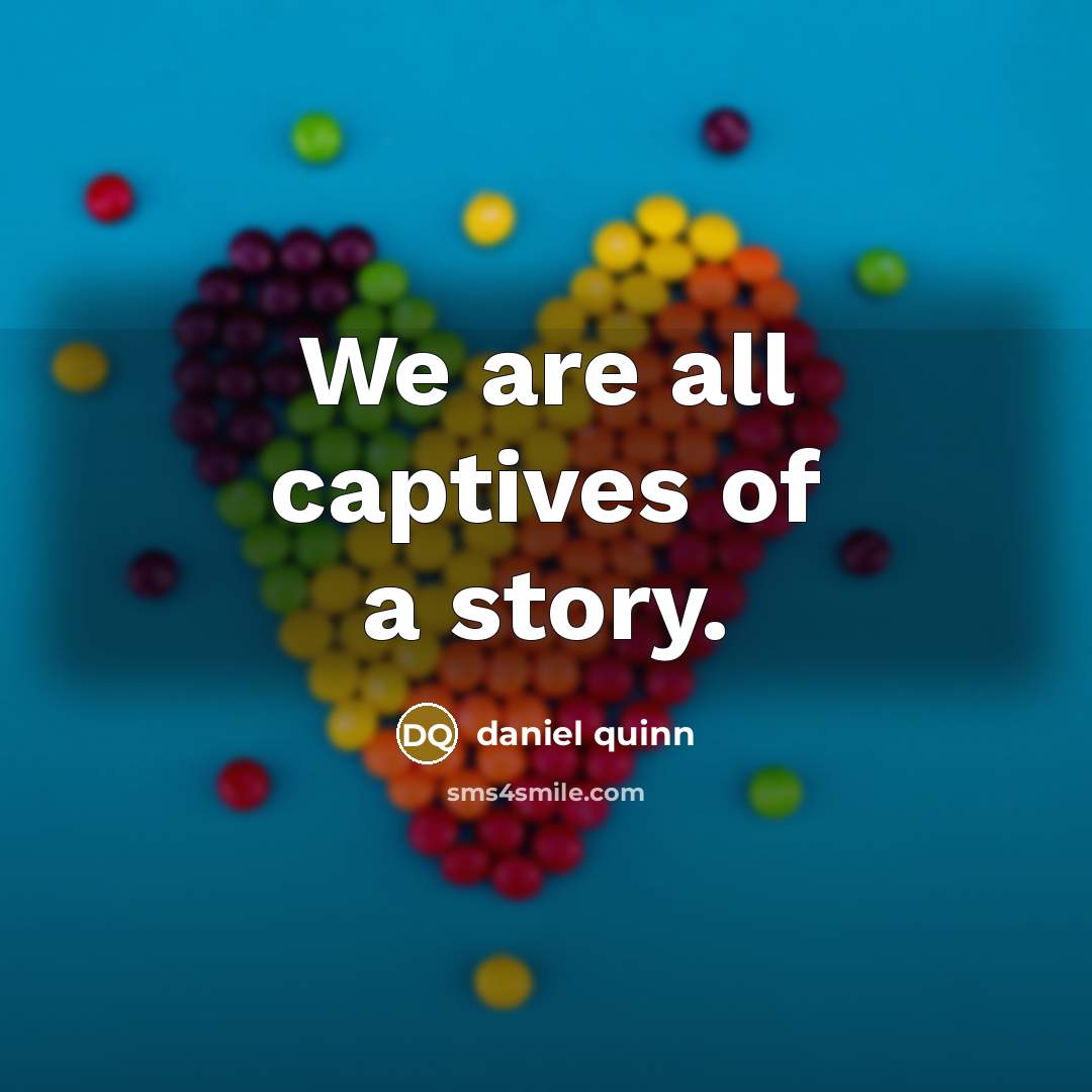“We are all captives of a story.…” quote by Daniel Quinn