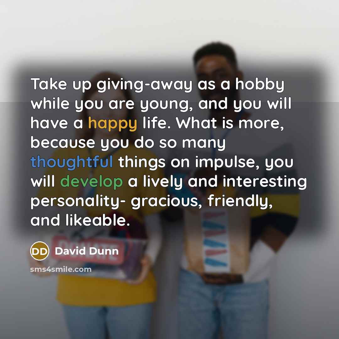“Take up giving-away as a hobby while you are young,…” quote by David Dunn