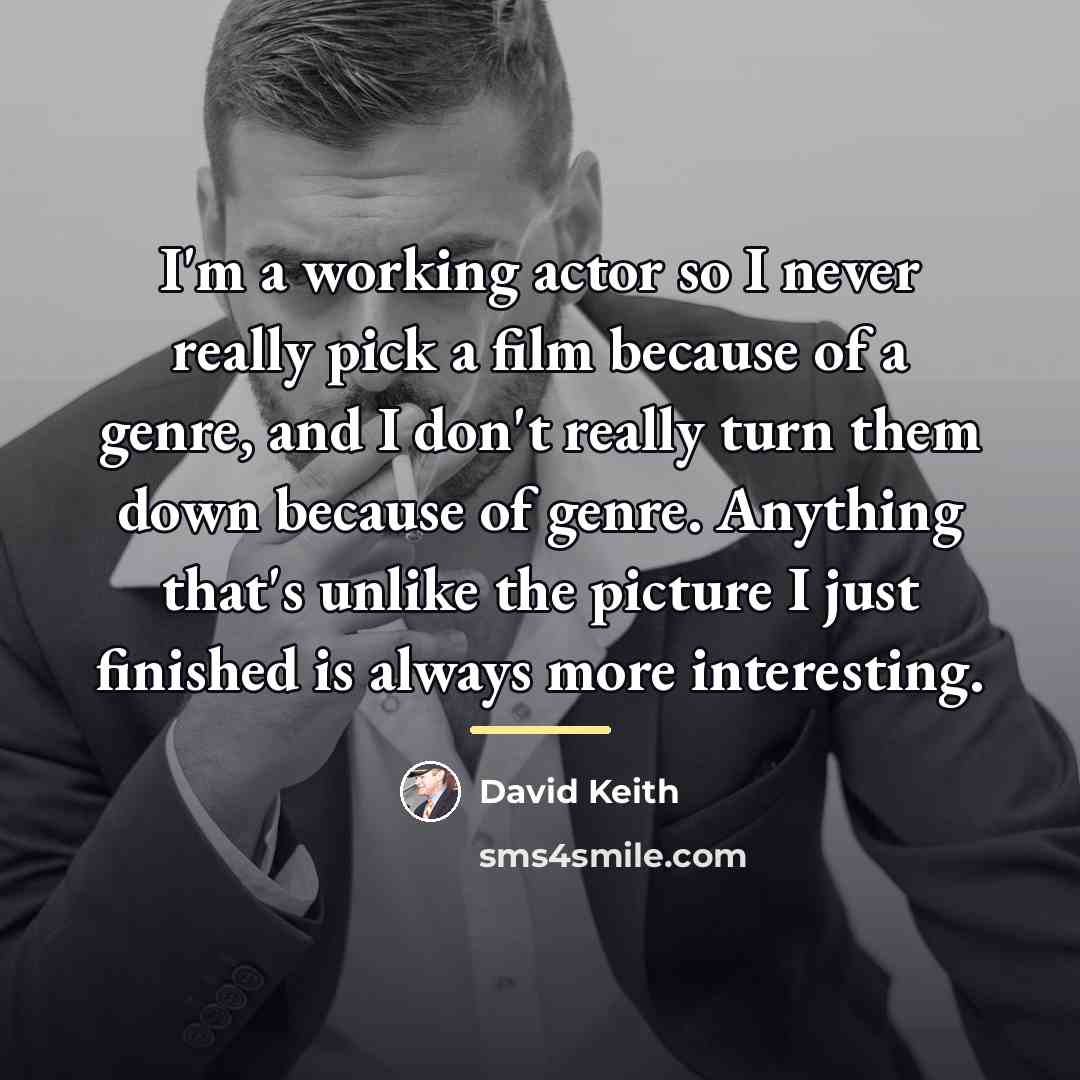“I'm a working actor so I never really pick a…” quote by David Keith