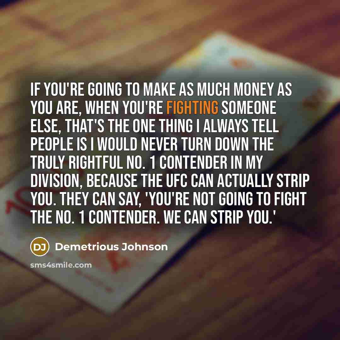 “If you're going to make as much money as you…” quote by Demetrious Johnson