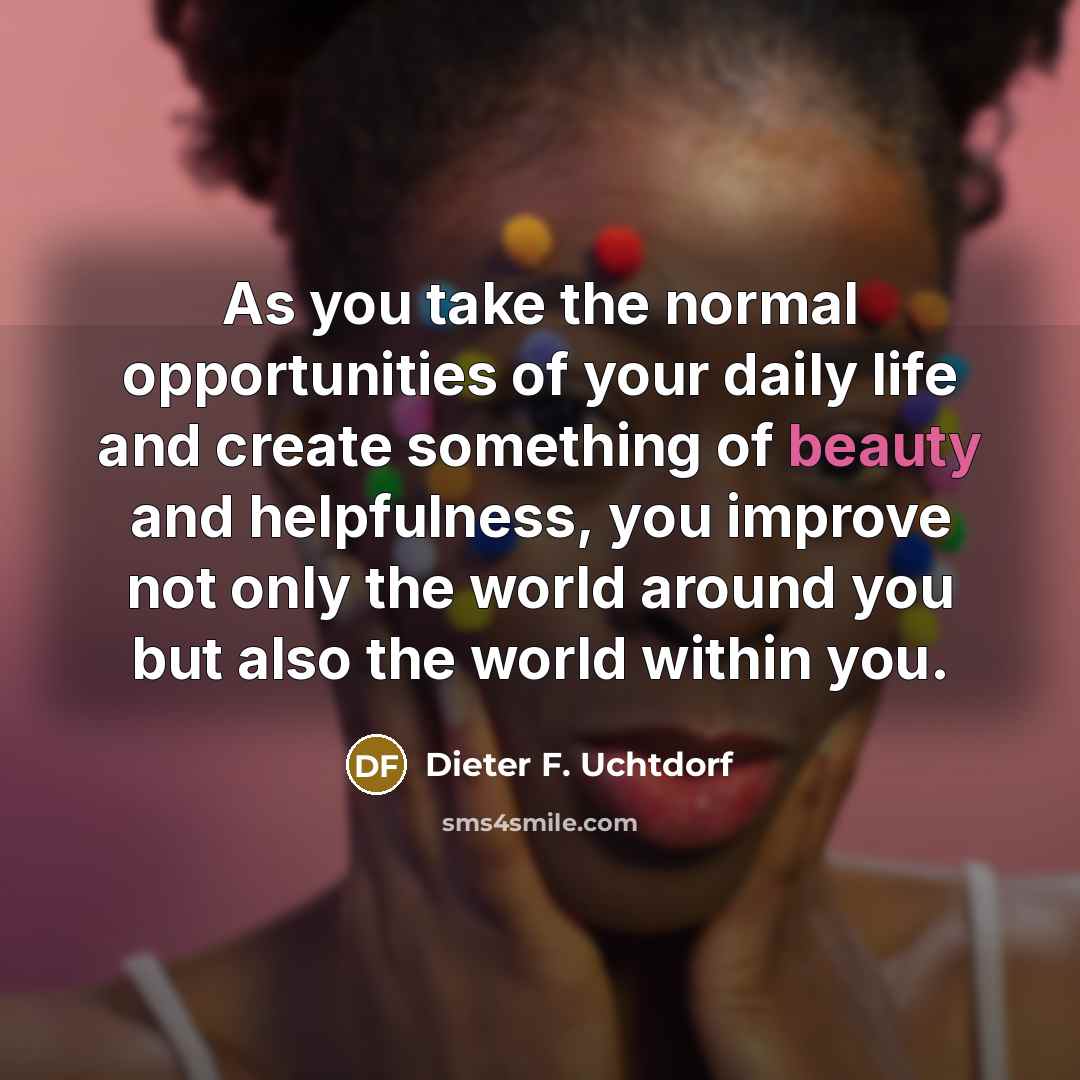 “As you take the normal opportunities of your daily life…” quote by Dieter F. Uchtdorf