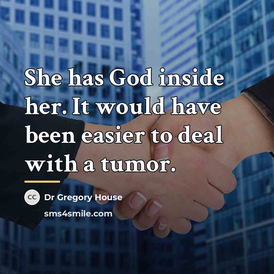 “She has God inside her. It would have been easier…” quote by Dr Gregory House
