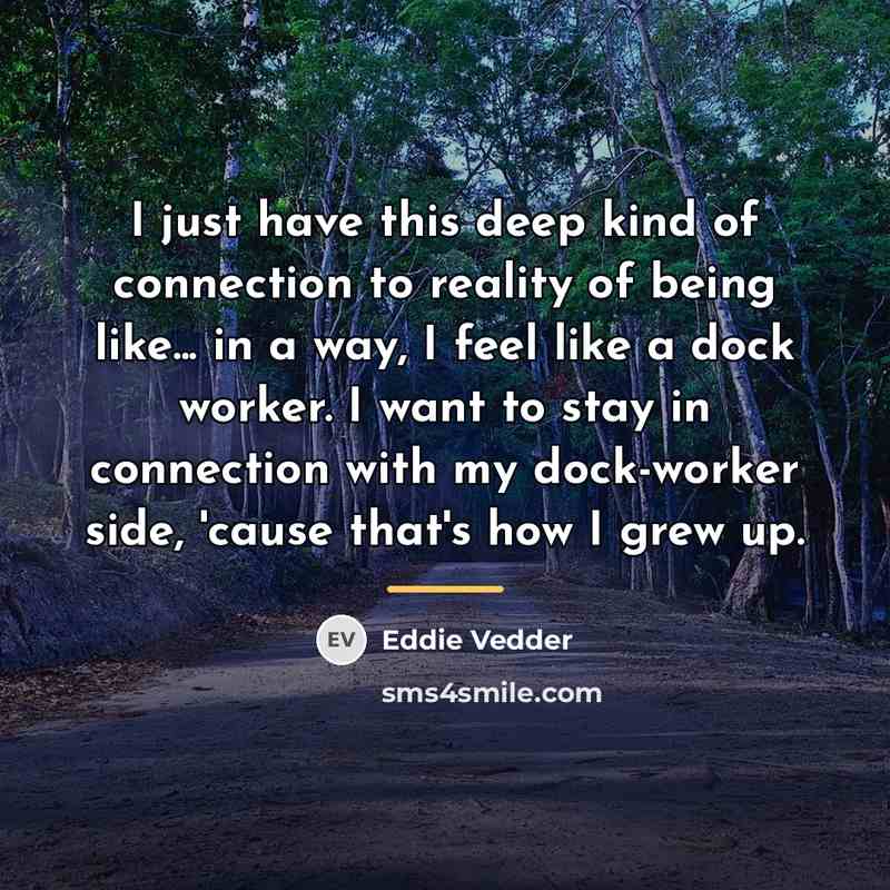 “I just have this deep kind of connection to reality…” quote by Eddie Vedder