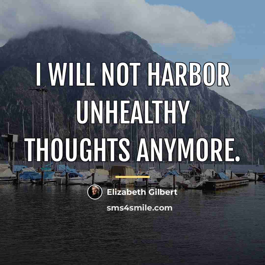 “I will not harbor unhealthy thoughts anymore.…” quote by Elizabeth Gilbert