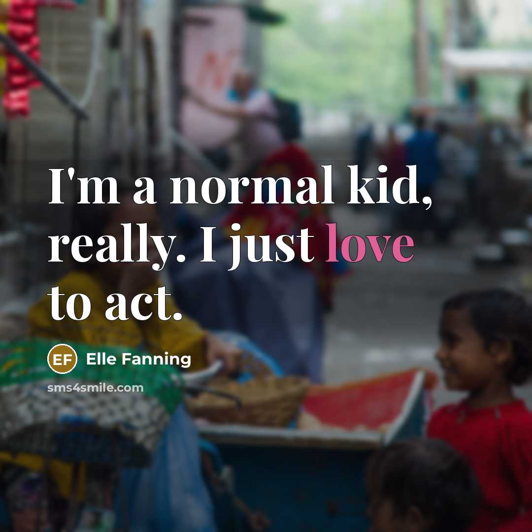 “I'm a normal kid, really. I just love to act.…” quote by Elle Fanning