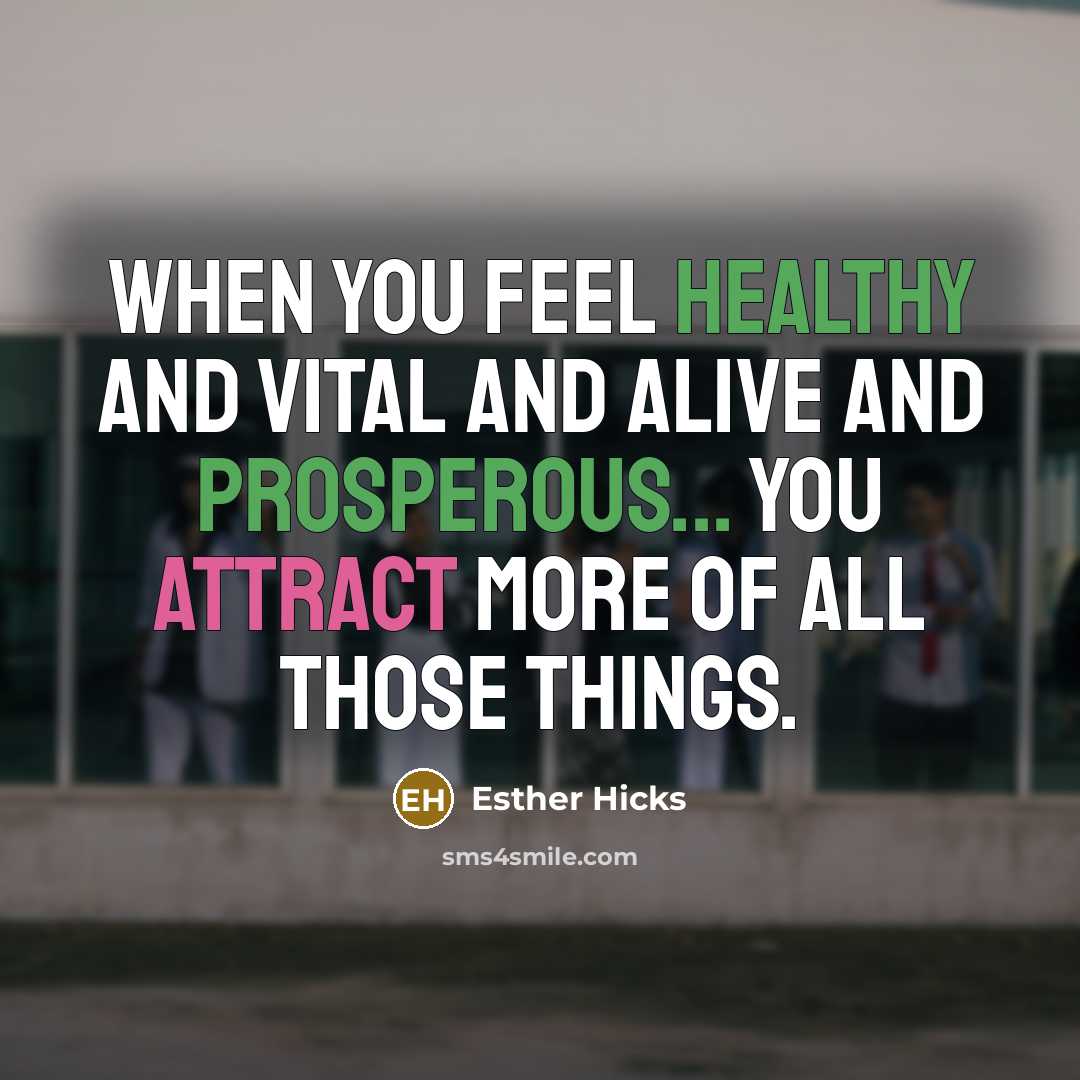 “When you FEEL healthy and vital and alive and prosperous...…” quote by Esther Hicks