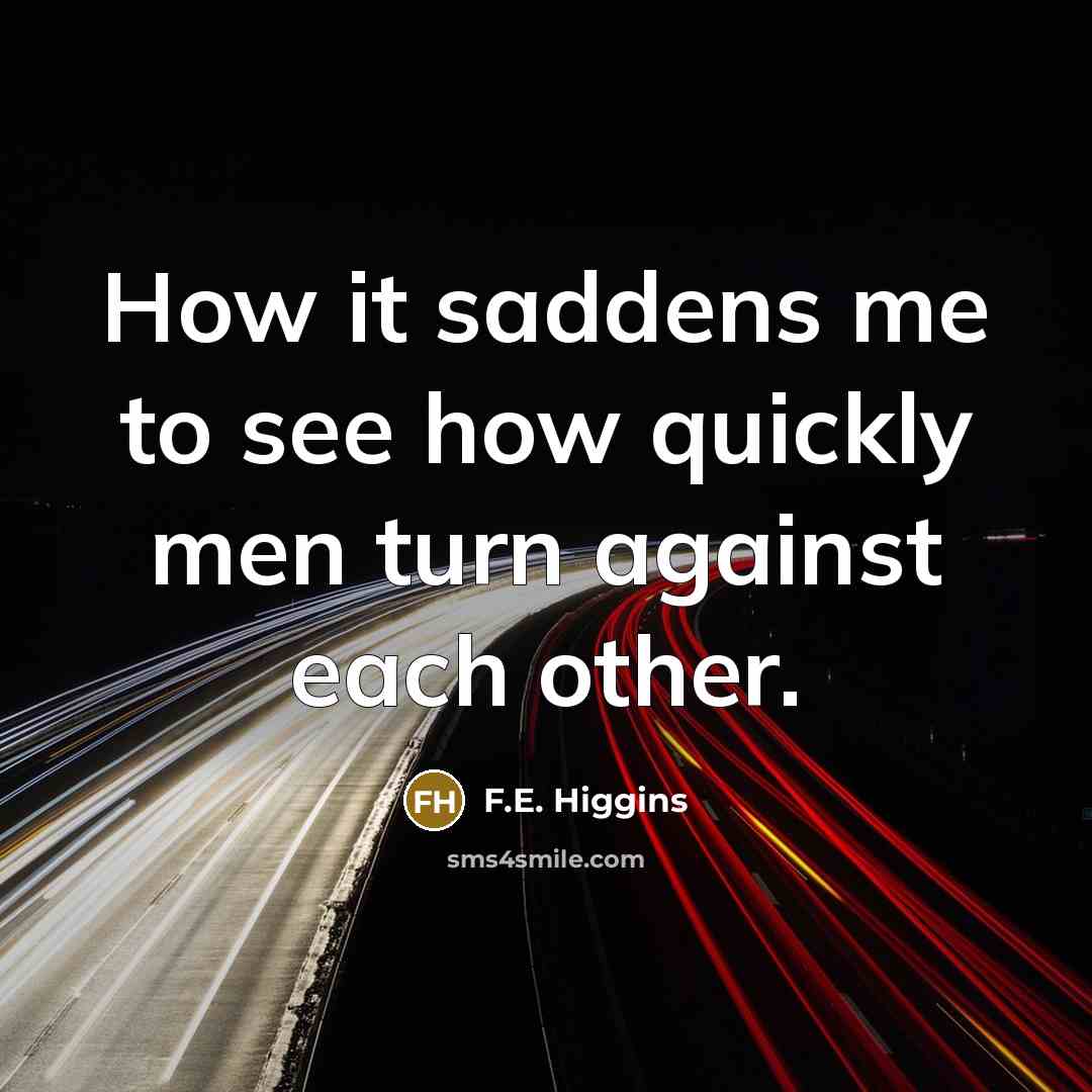 “How it saddens me to see how quickly men turn…” quote by F.E. Higgins