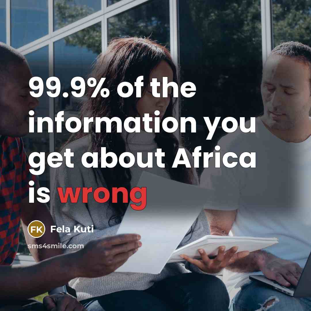 “99.9% of the information you get about Africa is wrong…” quote by Fela Kuti