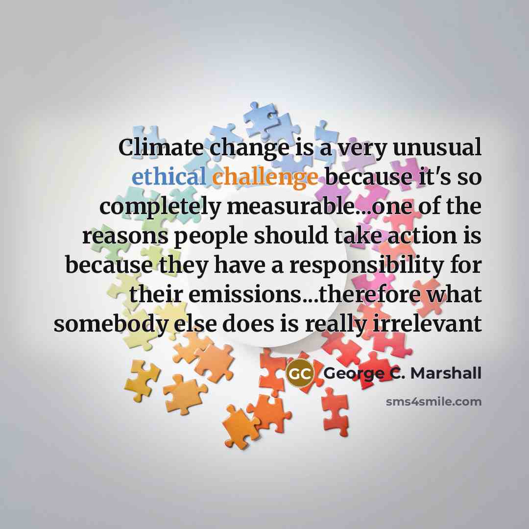 “Climate change is a very unusual ethical challenge because it's…” quote by George C. Marshall