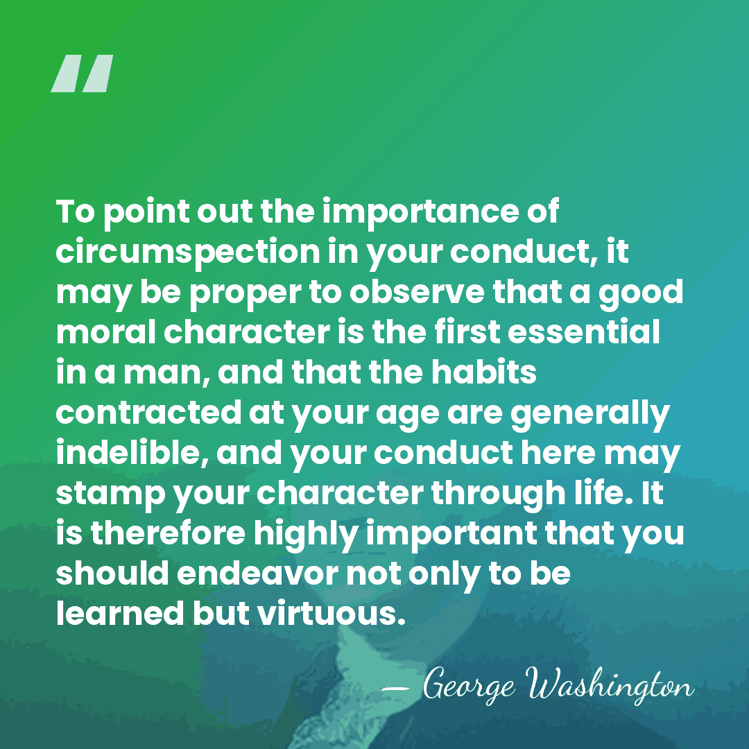 To point out the importance of circumspection in your conduct, it may&hellip; - George Washington