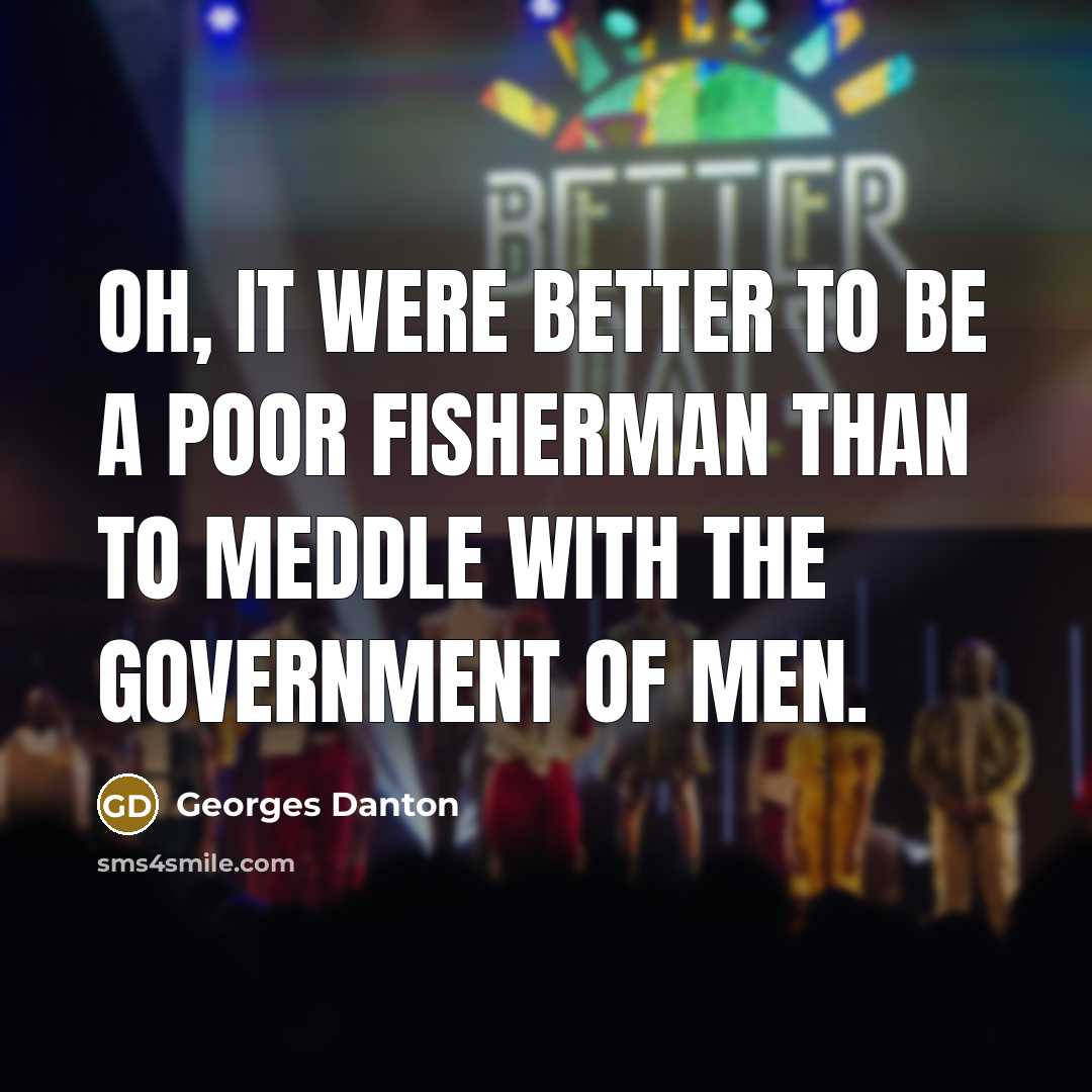 “Oh, it were better to be a poor fisherman than…” quote by Georges Danton