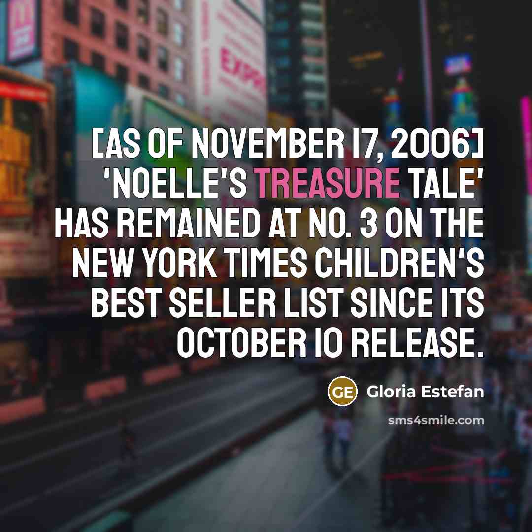 “[As of November 17, 2006] 'Noelle's Treasure Tale' has remained…” quote by Gloria Estefan