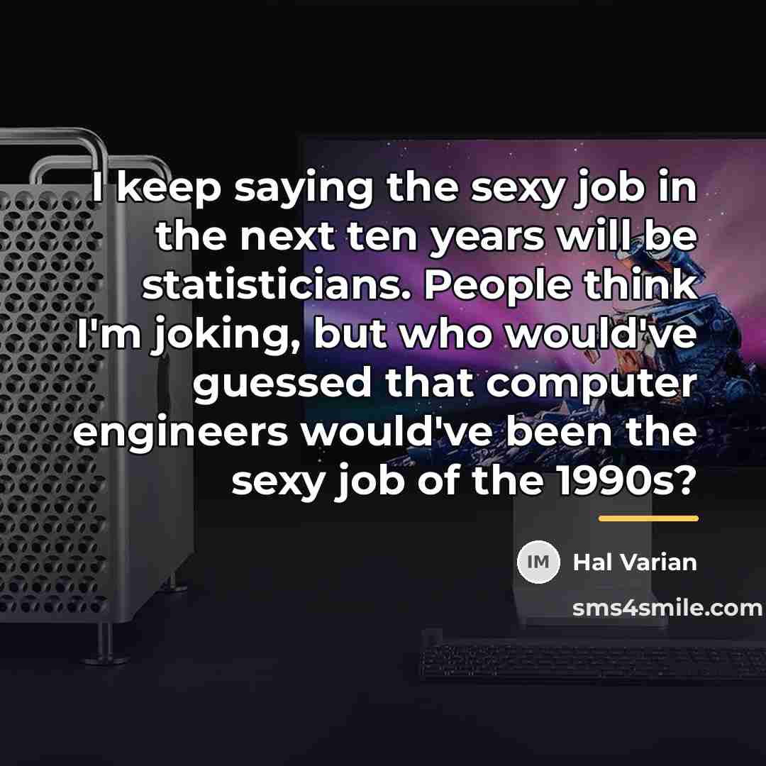 “I keep saying the sexy job in the next ten…” quote by Hal Varian