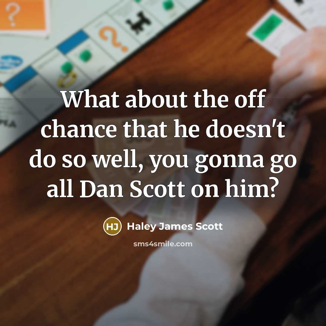 “What about the off chance that he doesn't do so…” quote by Haley James Scott