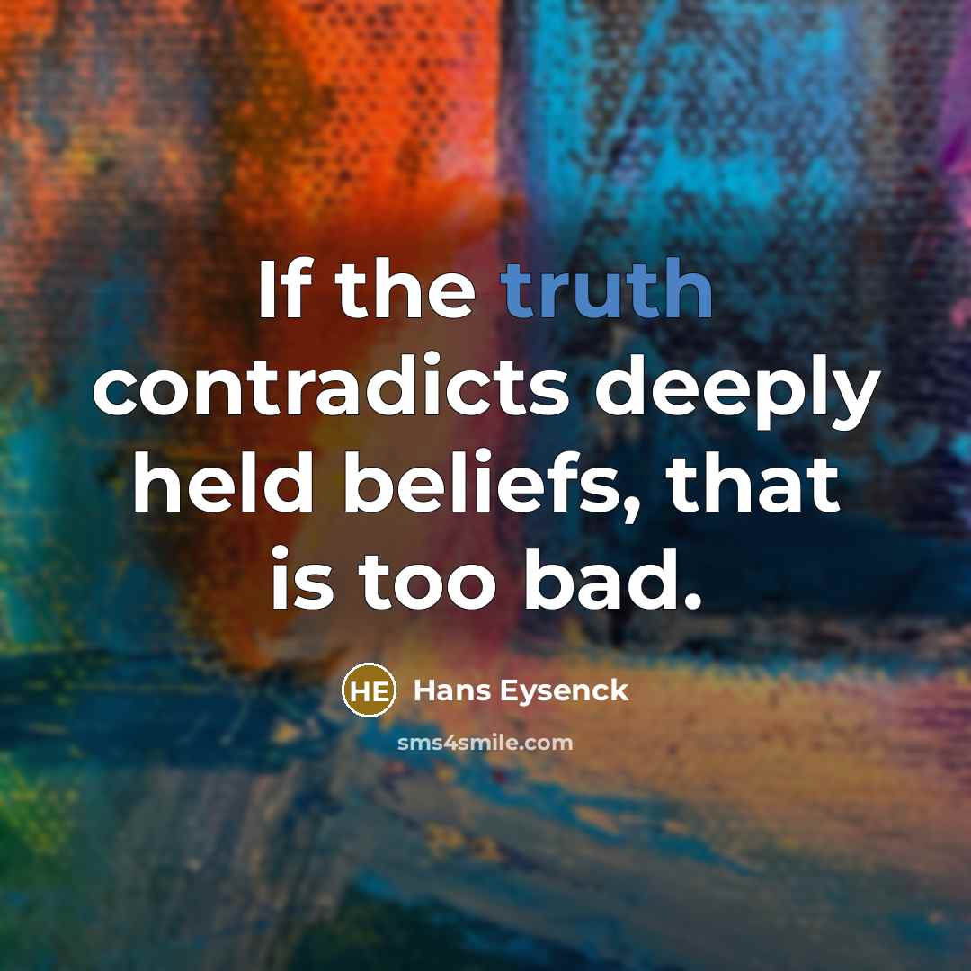 “If the truth contradicts deeply held beliefs, that is too…” quote by Hans Eysenck