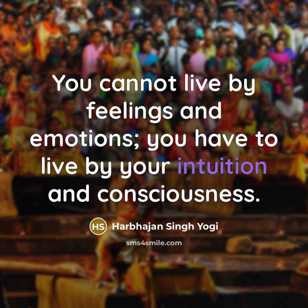 “You cannot live by feelings and emotions; you have to…” quote by Harbhajan Singh Yogi