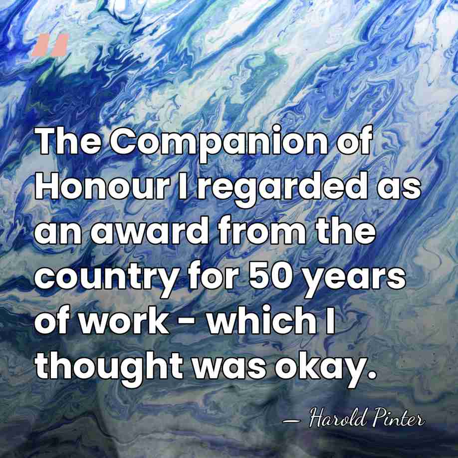 The Companion of Honour I regarded as an award from the country&hellip; - Harold Pinter