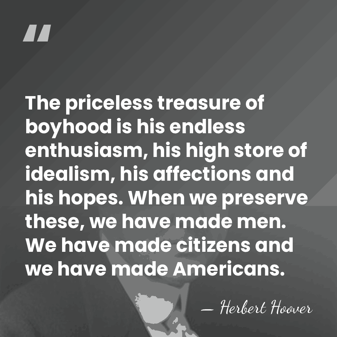 The priceless treasure of boyhood is his endless enthusiasm, his high store&hellip; - Herbert Hoover