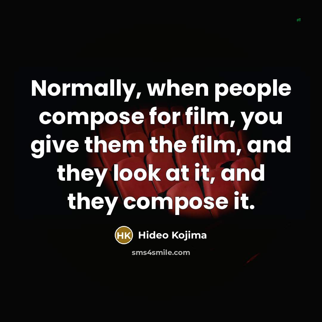 “Normally, when people compose for film, you give them the…” quote by Hideo Kojima