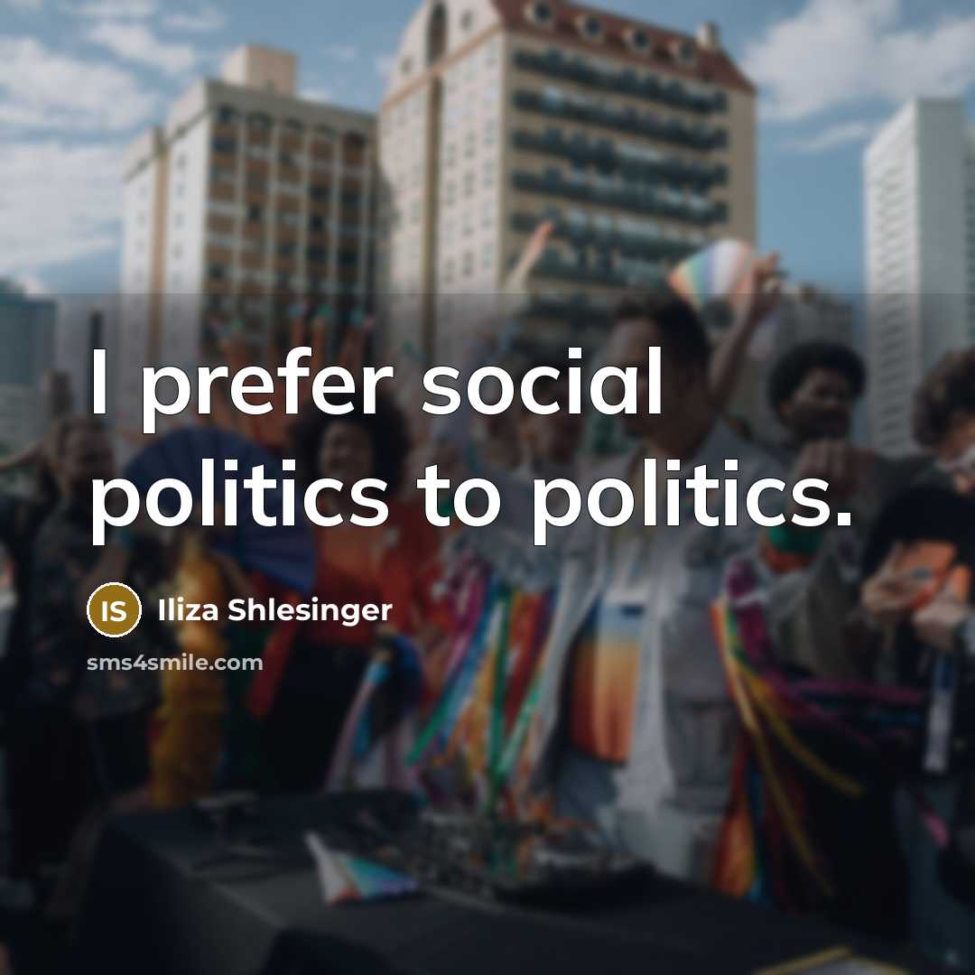 “I prefer social politics to politics.…” quote by Iliza Shlesinger
