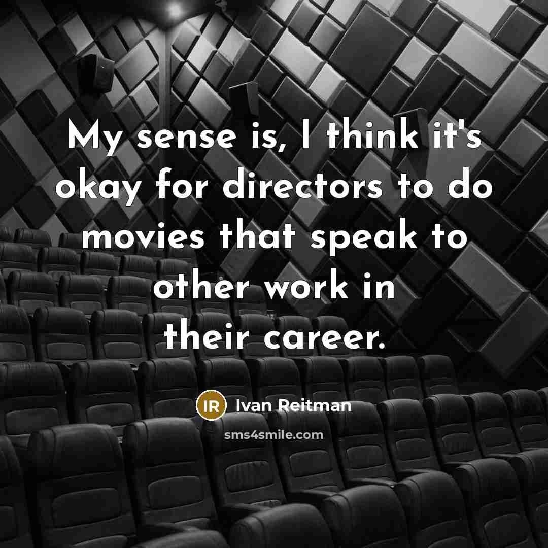 “My sense is, I think it's okay for directors to…” quote by Ivan Reitman