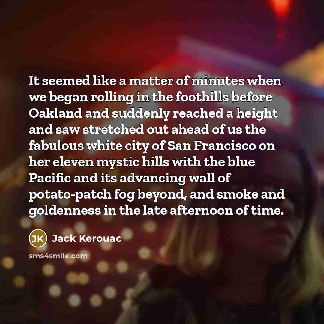 “It seemed like a matter of minutes when we began…” quote by Jack Kerouac