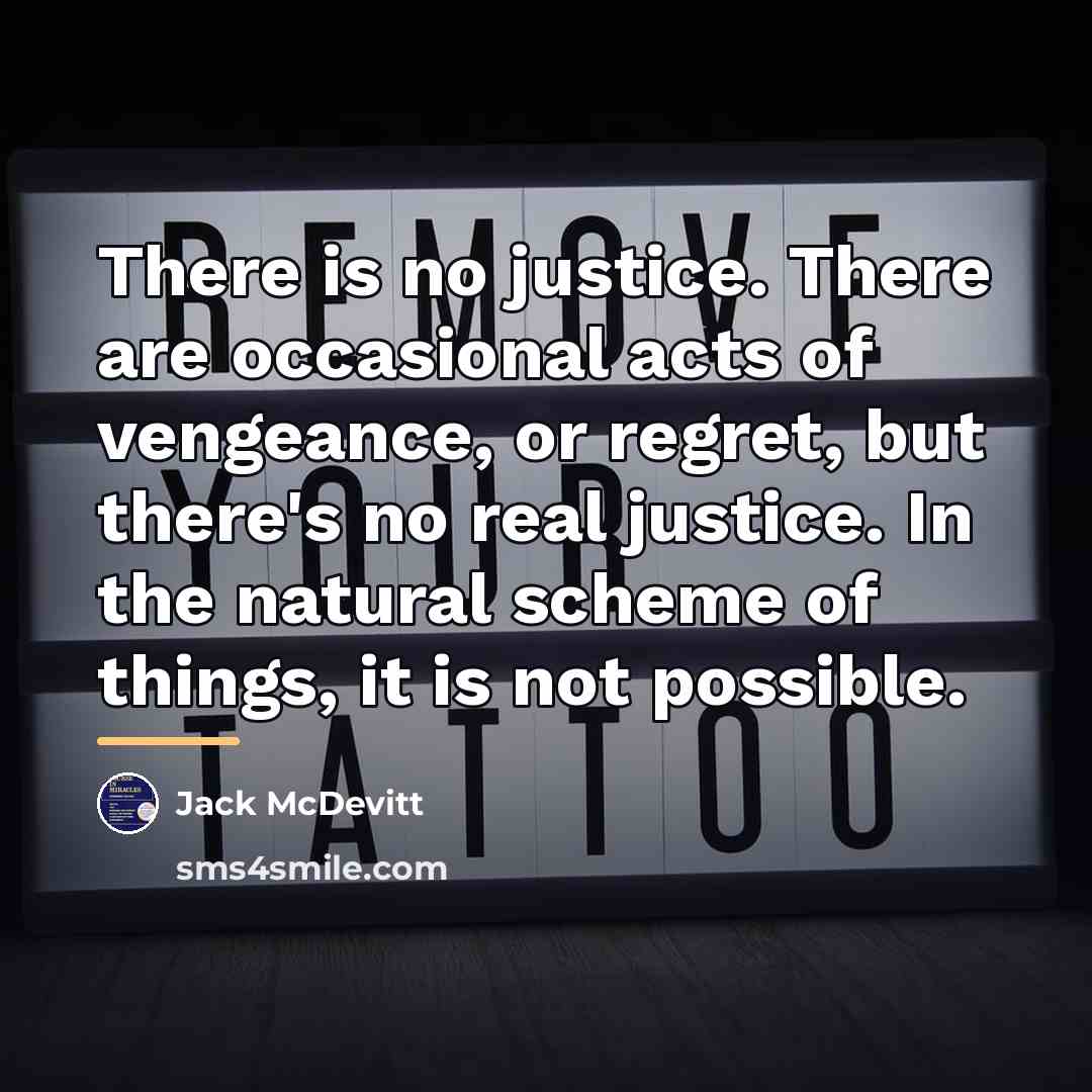 “There is no justice. There are occasional acts of vengeance,…” quote by Jack McDevitt